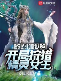 全球神祇之开局狩猎精灵女王起点中文网